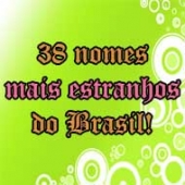 38 nomes mais estranhos do brasil!