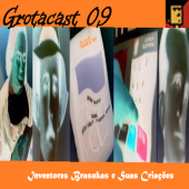 Grotacast 09 inventores brasukas e suas criações