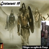 Grotacast 19 - vikings e os cagões da frança