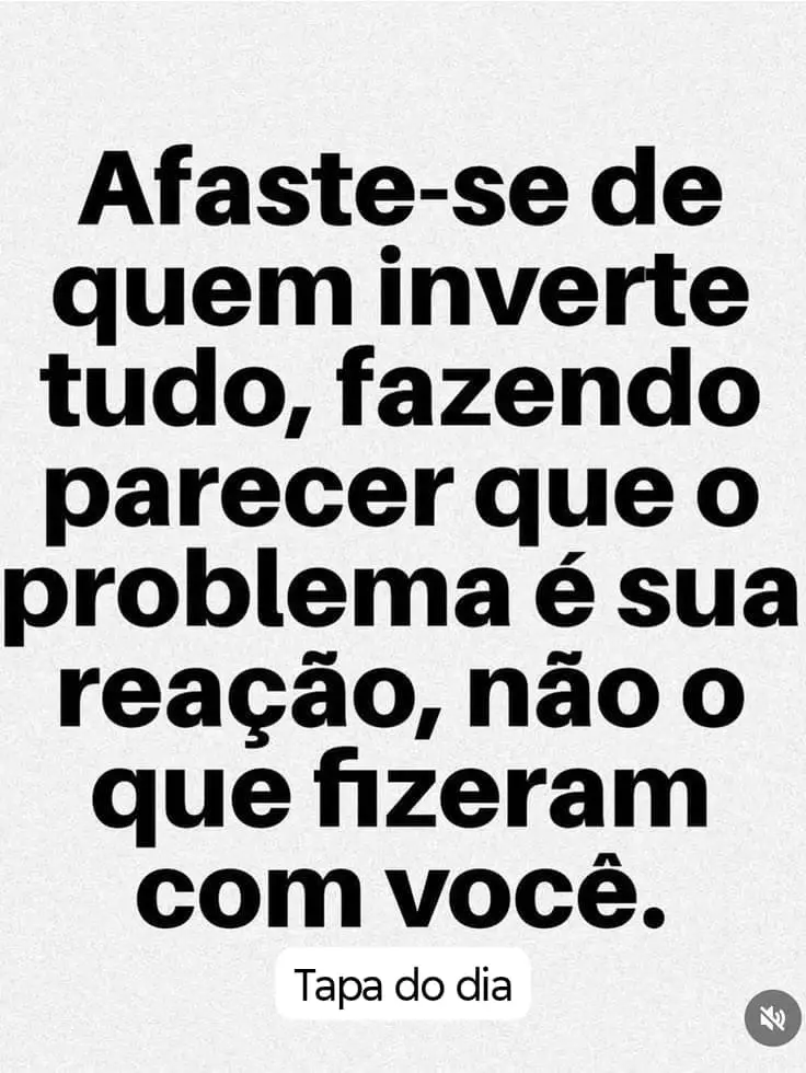 Mensagem: Afaste-se de quem inverte tudo, fazendo parecer que o problema é sua reação, não o que fizeram com você.